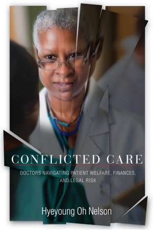 Conflicted Care – Doctors Navigating Patient Welfare, Finances, and Legal Risk de Hyeyoung Oh Nelson