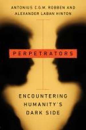 Perpetrators – Encountering Humanity`s Dark Side de Antonius C.g.m. Robben