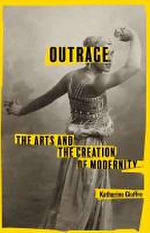 Outrage – The Arts and the Creation of Modernity de Katherine Giuffre