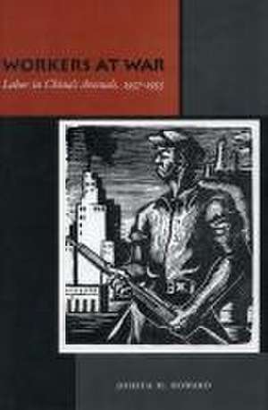 Workers at War – Labor in China′s Arsenals, 1937–1953 de Joshua H. Howard