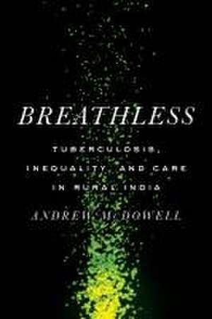 Breathless – Tuberculosis, Inequality, and Care in Rural India de Andrew Mcdowell