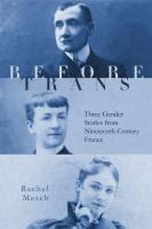 Before Trans – Three Gender Stories from Nineteenth–Century France de Rachel Mesch