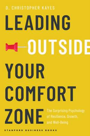 Leading Outside Your Comfort Zone – The Surprising Psychology of Resilience, Growth, and Well–Being de D. Christopher Kayes