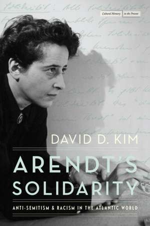 Arendt`s Solidarity – Anti–Semitism and Racism in the Atlantic World de David D. Kim