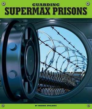 Guarding Supermax Prisons de Maddie Spalding