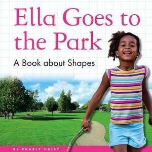 Ella Goes to the Park: A Book about Shapes de Charly Haley