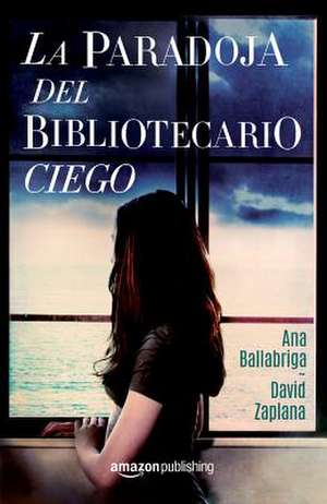 La paradoja del bibliotecario ciego de Ana Ballabriga