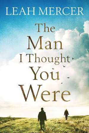 The Man I Thought You Were de Leah Mercer