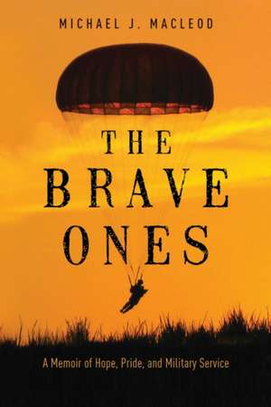 The Brave Ones: A Memoir of Hope, Pride, and Military Service de Michael J. MacLeod