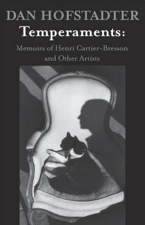 Temperaments: Memoirs of Henri Cartier-Bresson and Other Artists de Dan Hofstadter