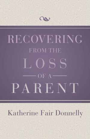 Recovering from the Loss of a Parent de Katherine Fair Donnelly