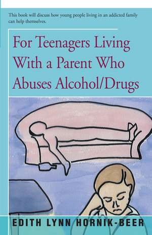 For Teenagers Living with a Parent Who Abuses Alcohol/Drugs de Edith Lynn Hornik-Beer