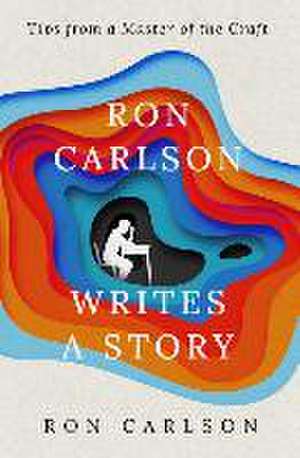 Ron Carlson Writes a Story de Ron Carlson