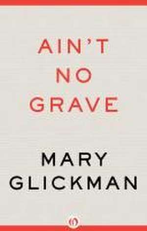 Ain't No Grave de Mary Glickman