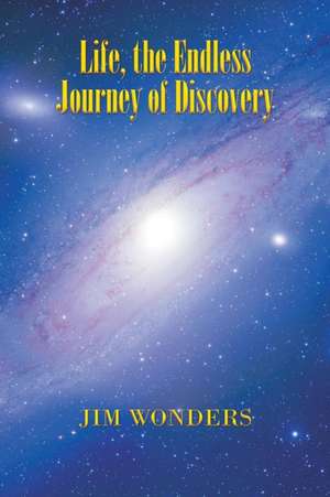 Life, the Endless Journey of Discovery de Jim Wonders