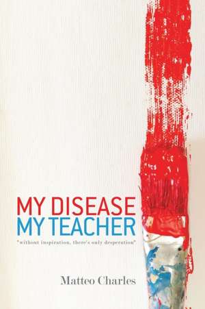 My Disease, My Teacher de Matteo Charles