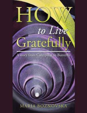 How to Live Gratefully de Maria Boznovska