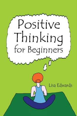 Positive Thinking for Beginners de Lisa Edwards
