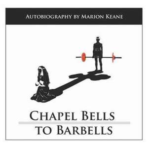 CHAPEL BELLS TO BARBELLS de Marion Keane