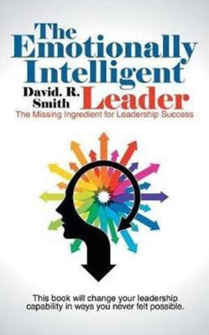 The Emotionally Intelligent Leader de David. R. Smith