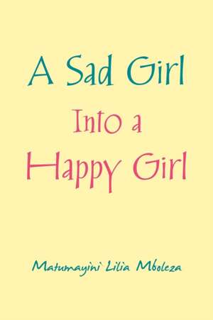 A Sad Girl into a Happy Girl de Matumayini Lilia Mboleza