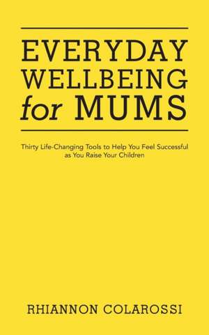 Everyday Wellbeing for Mums de Rhiannon Colarossi