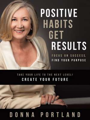 Positive Habits Get Results de Donna Portland