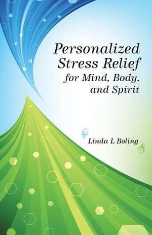 Personalized Stress Relief for Mind, Body, and Spirit de Linda L. Boling