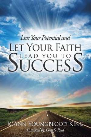 Live Your Potential and Let Your Faith Lead You to Success de Joann Youngblood King