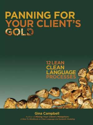 Panning for Your Client's Gold: 12 Lean Clean Language Processes de Gina Campbell