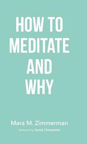 How to Meditate and Why de Mara M. Zimmerman