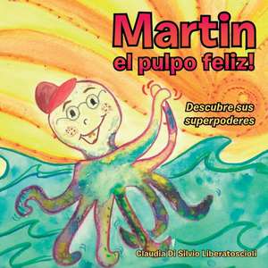 Martin El Pulpo Feliz! de Claudia Di Silvio Liberatoscioli