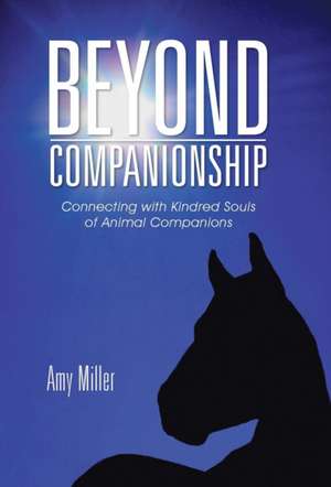Beyond Companionship: Connecting with Kindred Souls of Animal Companions de Amy Miller