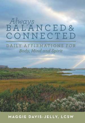 Always Balanced and Connected: Daily Affirmations for Body, Mind and Spirit de Lcsw Maggie Davis-Jelly