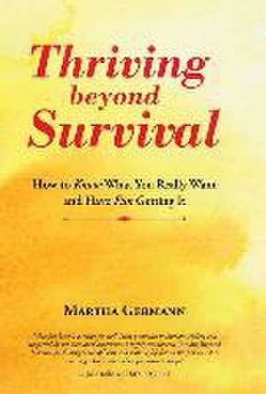 Thriving Beyond Survival: How to Know What You Really Want and Have Fun Getting It de Martha Germann