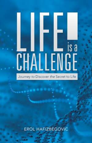 Life Is a Challenge: Journey to Discover the Secret to Life de Erol Hafizbegovic