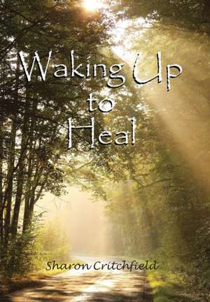 Waking Up to Heal de Sharon Critchfield