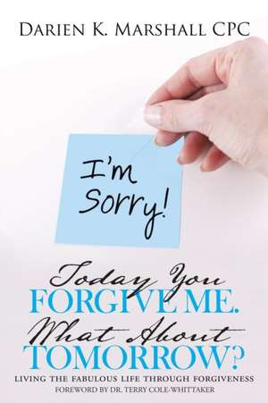 Today You Forgive Me. What about Tomorrow?: Living the Fabulous Life Through Forgiveness de Darien K. Marshall CPC