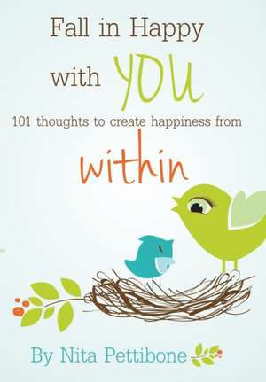 Fall in Happy with You: 101 Thoughts to Create Happiness from Within de Nita Pettibone