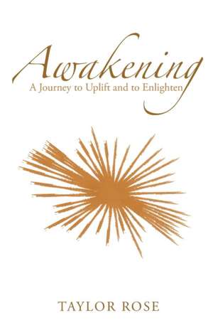 Awakening: A Journey to Uplift and to Enlighten de Taylor Rose