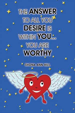 The Answer To All You Desire Is Within You... You Are Worthy de Shona Ann Hill