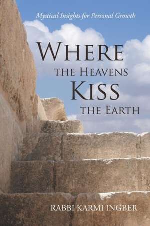 Where the Heavens Kiss the Earth de Rabbi Karmi Ingber