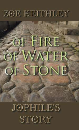 Of Fire of Water of Stone de Zoe Keithley