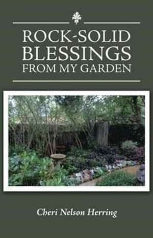 Rock-Solid Blessings from My Garden de Cheri Nelson Herring