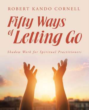 Fifty Ways of Letting Go de Cornell, Robert Kando