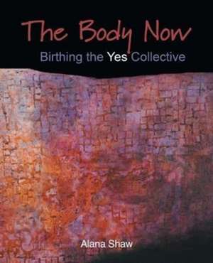 The Body Now de Alana Shaw