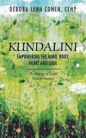 Kundalini Empowering the Mind, Body, Heart and Soul de Debora Lynn Cohen Cehp