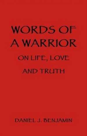 Words of a Warrior on Life, Love and Truth de Daniel J. Benjamin