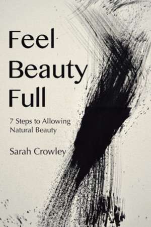 Feel Beauty Full de Sarah Crowley