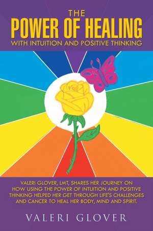 The Power of Healing with Intuition and Positive Thinking de Glover, Valeri